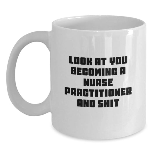 Funny Nurse Practitioner Gifts from Friends, White Coffee Mug for Nurse Practitioner Graduation Unique Gifts, Look At You Becoming A Nurse Practitioner And Shit - Main