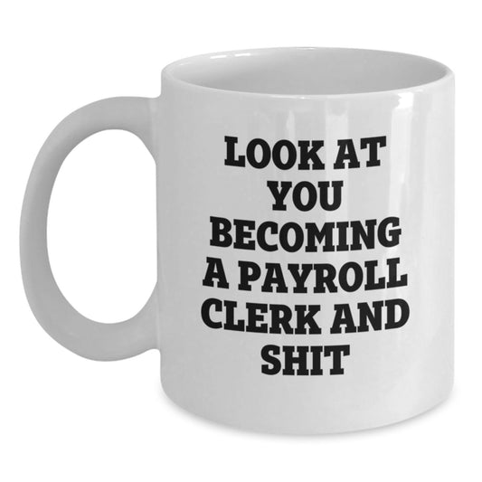 Funny Payroll Clerk Gifts for Christmas, White Coffee Mugs with 'Look At You Becoming A Payroll Clerk And Shit' Quote, Gift from Friends or Family - Main
