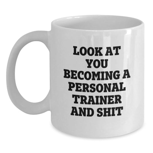 Funny Personal Trainer Gifts for Men, Unique White Coffee Mug 'Look At You Becoming A Personal Trainer And Shit' from Friends and Family this Christmas - Main