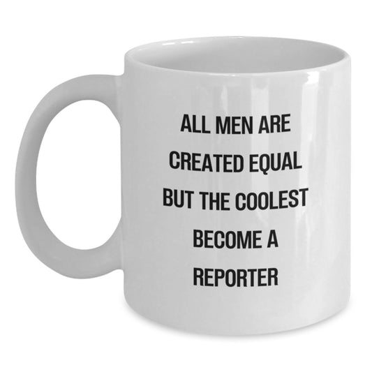 Funny Reporter Gifts from Men - White Coffee Mug for Birthday - All Men Are Created Equal But The Coolest Become A Reporter Quote, 11oz or 15oz Capacity, Ceramic, Microwave and Dishwasher Safe - Main