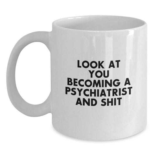 Gifts from Friends and Family for Psychiatrist Women - Funny Mother's Day Unique White Coffee Mug - 'Look At You Becoming A Psychiatrist And Shit' - Main