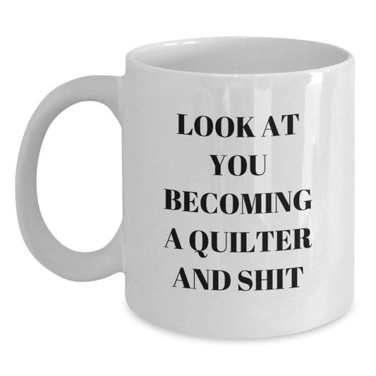 Funny Quilter Gifts from Women to Quilter Friends on Mother's Day White Coffee Mug with Quilter Quote Look At You Becoming A Quilter And Shit - Main