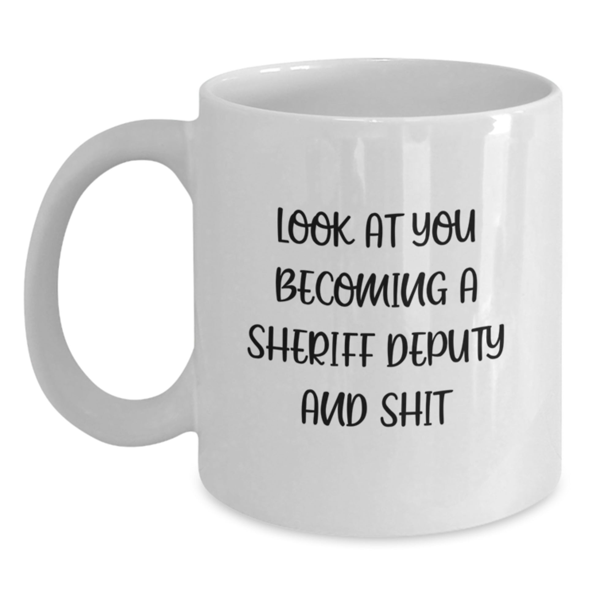 Funny Sheriff Deputy Gifts for Men, White Coffee Mug for Sheriff Deputy Graduation Unique Presents from Friends, 'Look At You Becoming A Sheriff Deputy And Shit' - Main