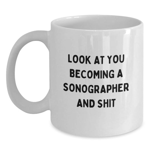 Funny Sonographer Gifts from Friends for Graduation Unique White Coffee Mugs - 'Look At You Becoming A Sonographer And Shit' - Main