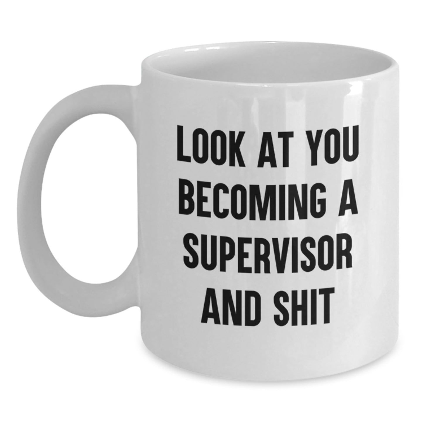 Funny Supervisor White Coffee Mug Gift for Graduation Unique Supervisor Gifts from Friends and Family - 'Look At You Becoming A Supervisor And Shit' - Main