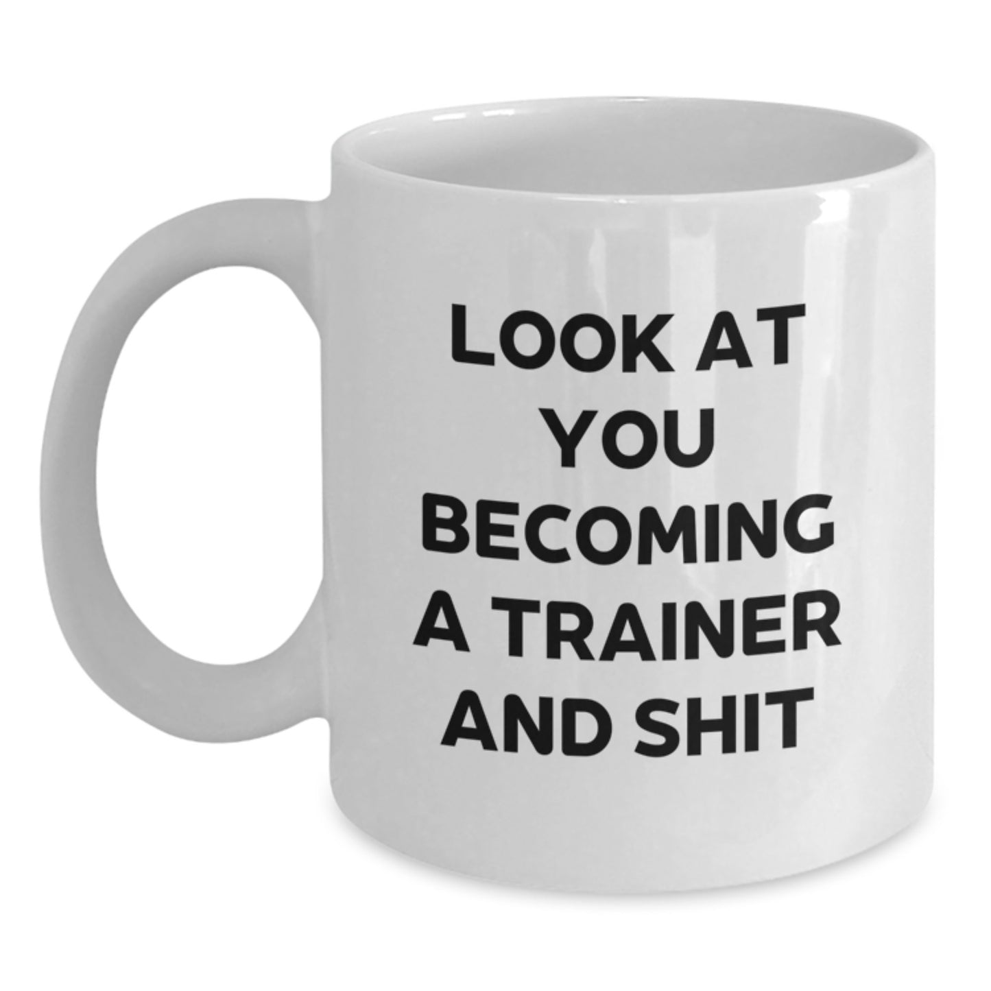 Funny Trainer Gifts from Men to Friends, White Coffee Mug for Trainer Enthusiasts, Christmas Unique Mugs with 'Look At You Becoming A Trainer And Shit' - Main