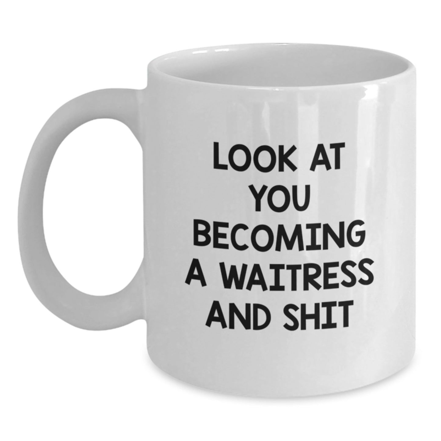 Funny Waitress Gifts for Her, White Coffee Mug, 'Look At You Becoming A Waitress And Shit', Unique Mother's Day Unique Gifts from Men to Women - Main