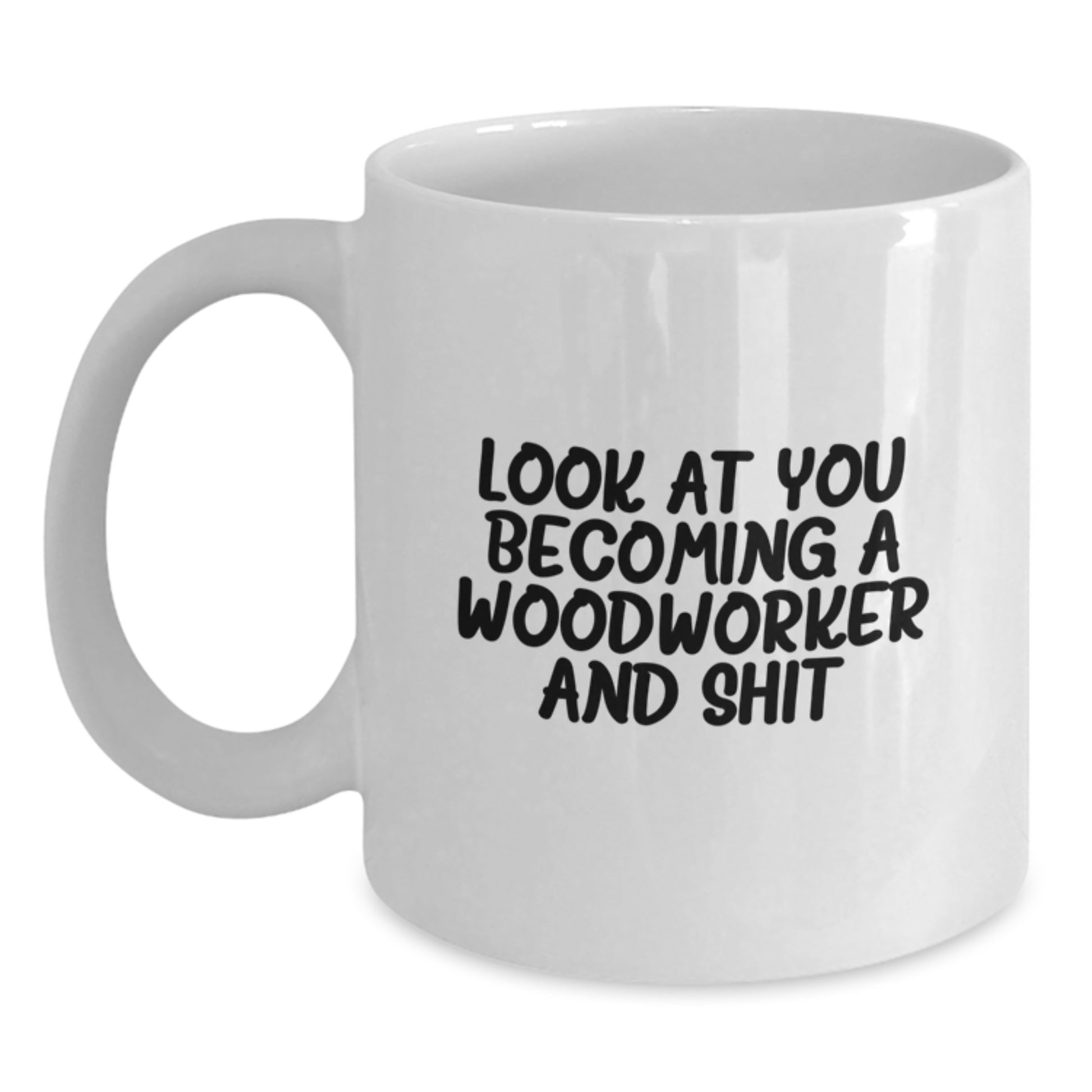 Woodworker Gifts from Friends Inspirational Look At You Becoming A Woodworker And Shit White Coffee Mugs for Woodworker Graduation - Main