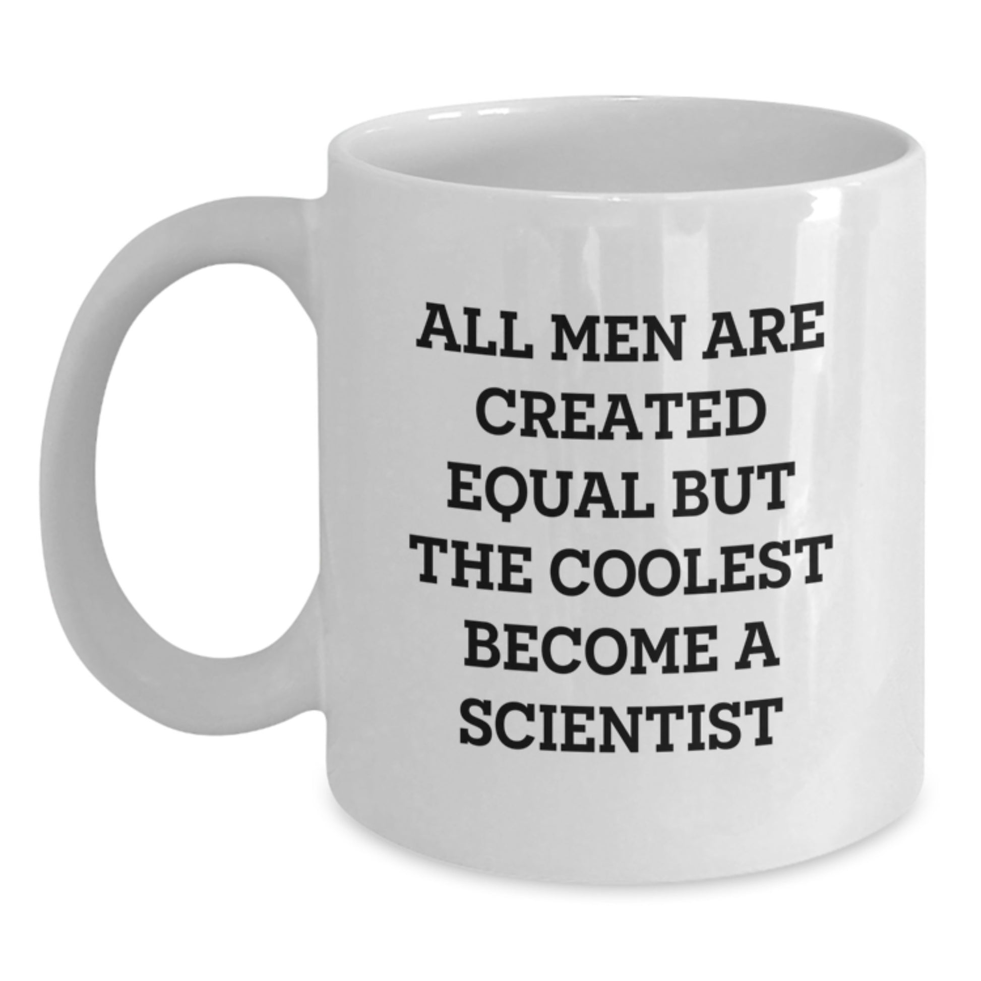 Funny Scientist Gifts from Men for Christmas Unique - White Coffee Mug with 'All Men Are Created Equal But The Coolest Become A Scientist' Quote - Main