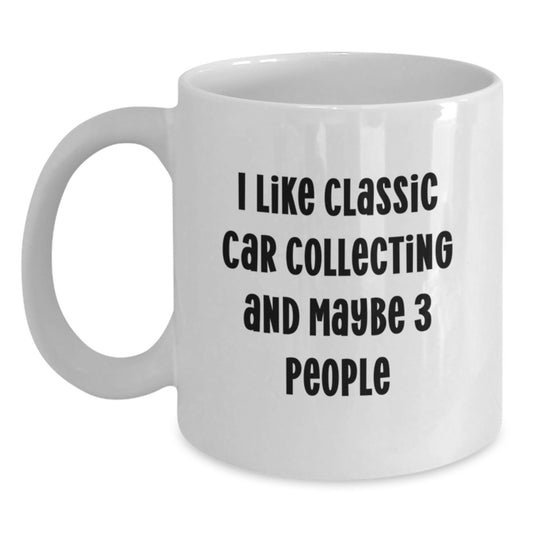 Funny Classic Car Collecting Gifts for Friends Men from Family, I Like Classic Car Collecting And Maybe 3 People, Unique White Coffee Mug for Graduation - Main