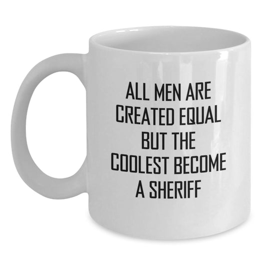 Funny Sheriff Gifts for Mom, White Coffee Mug with All Men Are Created Equal But The Coolest Become A Sheriff Quote, Gifts from Men to Women on Mother's Day - Main