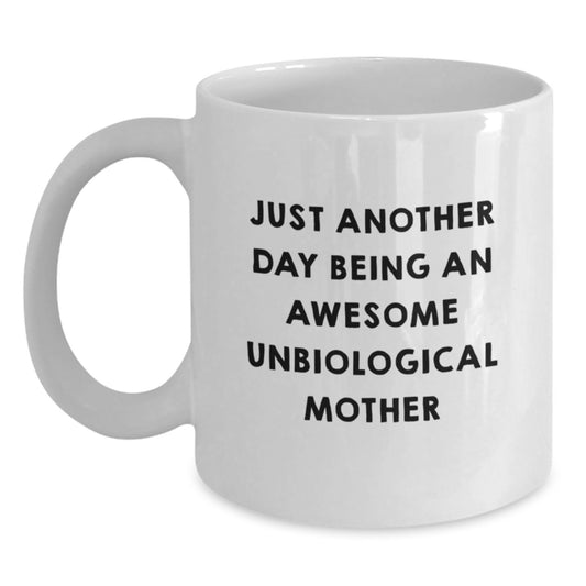 Funny Unbiological Mother Gifts from Men to Women Unbiological Mothers White Coffee Mug - Just Another Day Being An Awesome Unbiological Mother Christmas Unique - Main