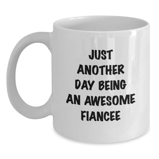Funny Fiancee Gifts from Men to Fiancee on Mother's Day Unique White Coffee Mug - 'Just Another Day Being An Awesome Fiancee' - Main