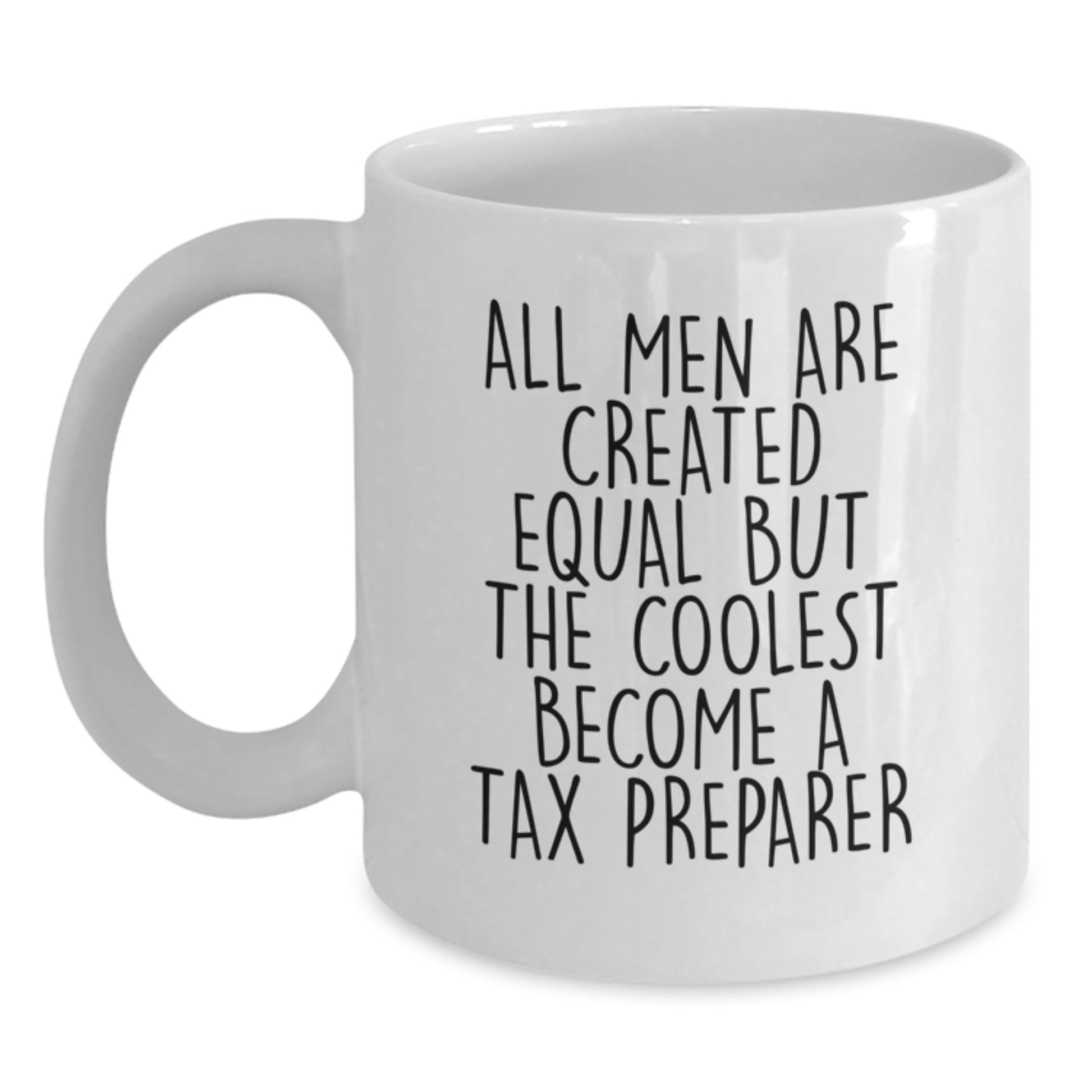 Funny Motivational Gifts from Friends to Tax Preparers, White Coffee Mug, Christmas Unique Presents for Men, Inspirational Quote - 'All Men Are Created Equal But The Coolest Become A Tax Preparer' - Main