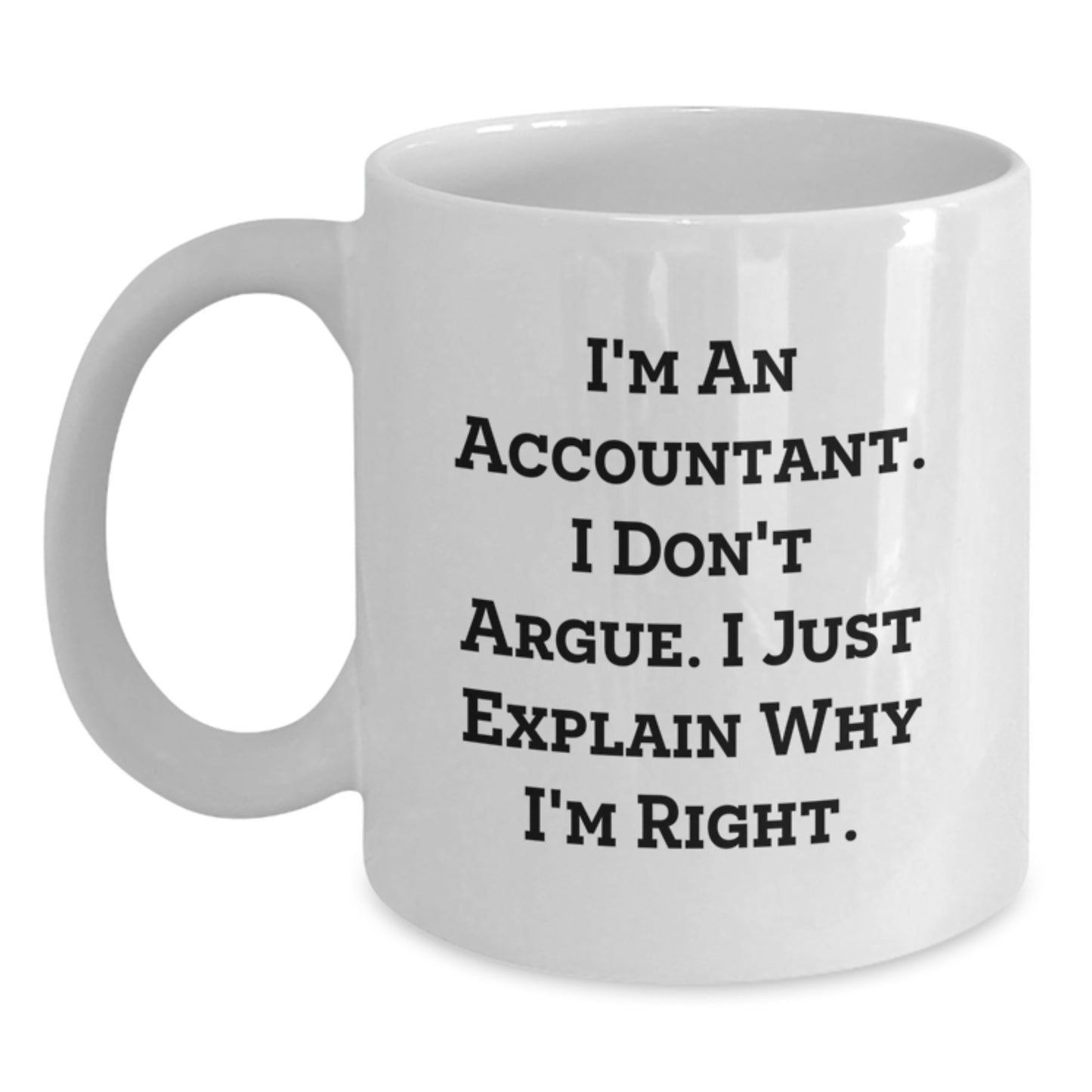 Funny Gifts from Friends for Accountants - Accountant White Coffee Mug, I Don't Argue I Just Explain Why I'm Right - Main