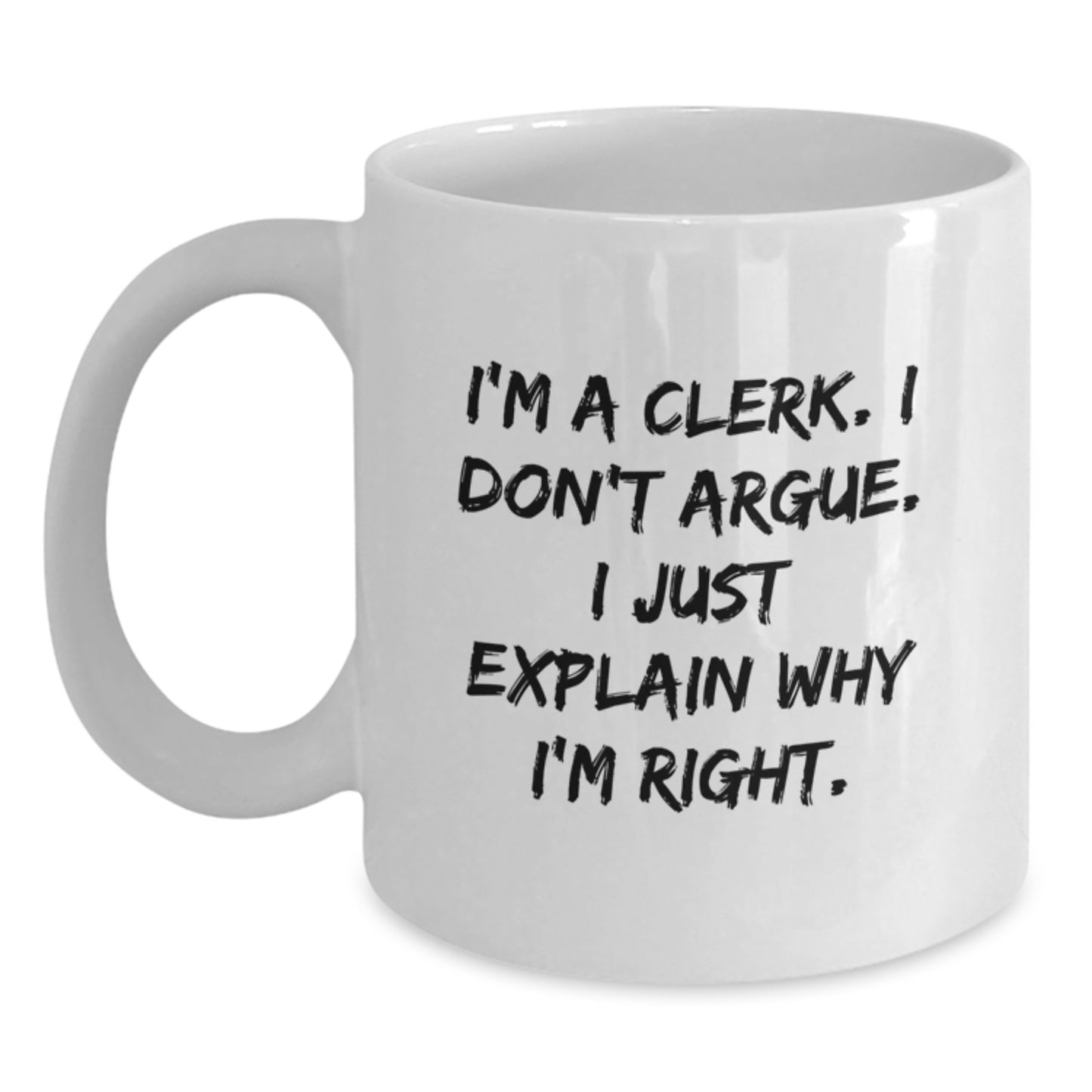 Funny Clerk Gifts from Family and Friends for Graduation Unique White Coffee Mugs, I'm A Clerk. I Don't Argue. I Just Explain Why I'm Right. - Main