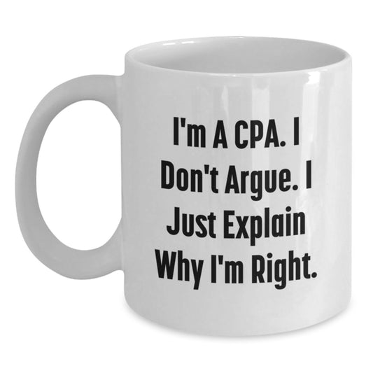 Funny CPA Gifts from Friends, A Humorous White Coffee Mug for Graduation, I'm A Cpa. I Don't Argue. I Just Explain Why I'm Right. - White 11oz - Main