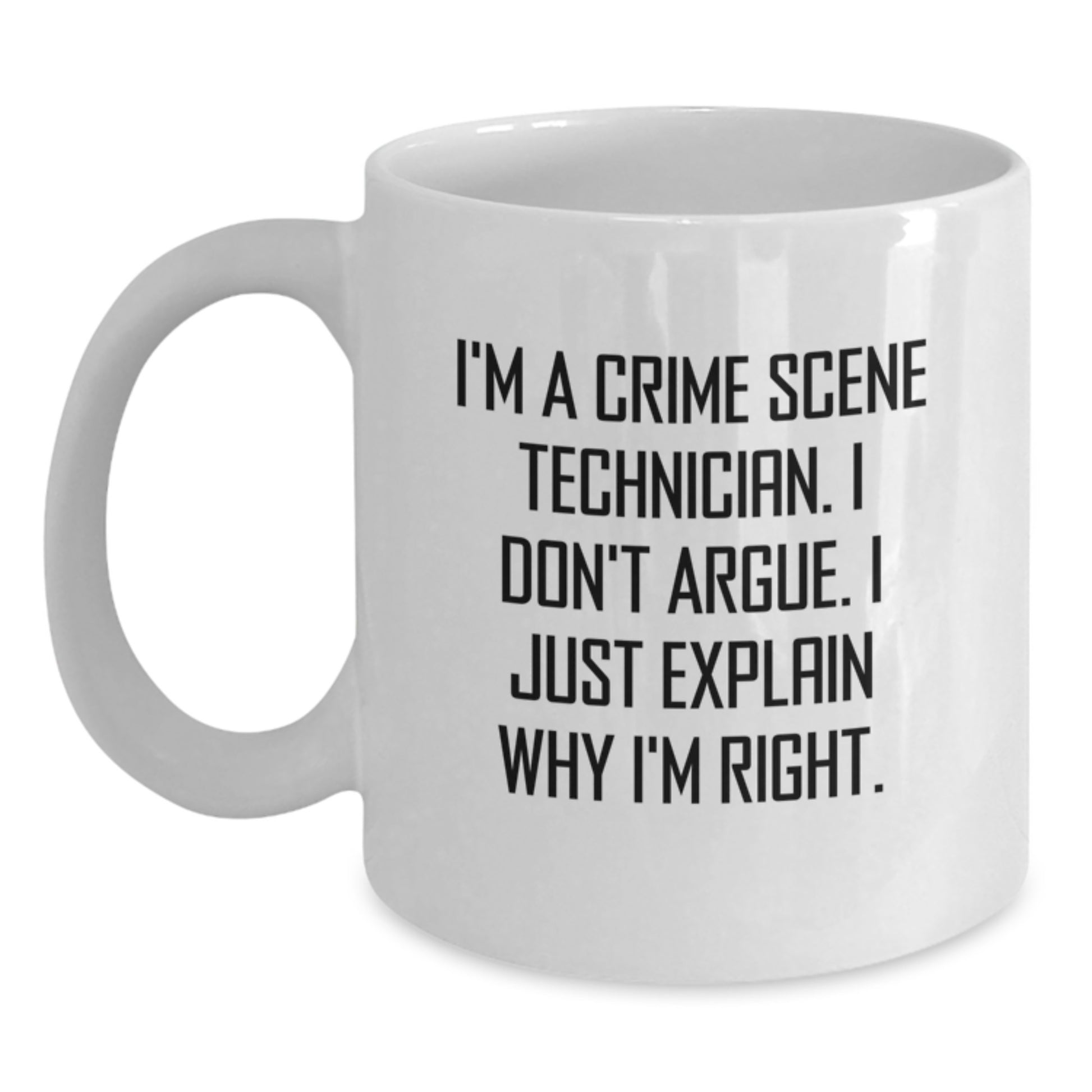 Funny Quote Gifts from Friends for Crime Scene Technician Graduation White Coffee Mug - White 11oz/15oz Ceramic - I'm A Crime Scene Technician. I Don't Argue. I Just Explain Why I'm Right. - Main