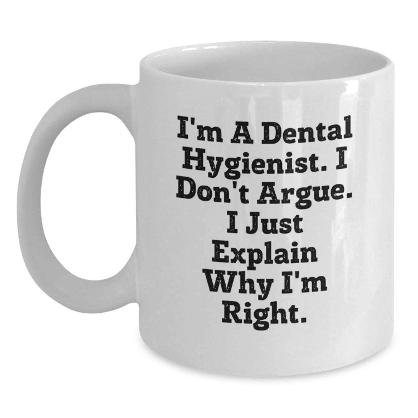Funny Dental Hygienist Gifts for Men Women Friends Coworkers Family - White Coffee Mug 'I Don't Argue I Just Explain Why I'm Right' - Main