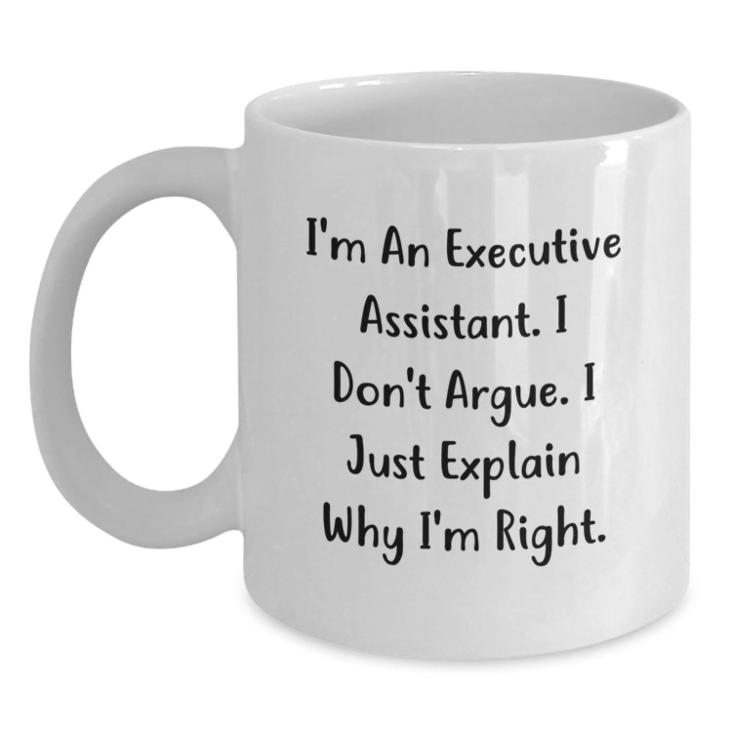 Funny Executive Assistant Gifts for Graduation, White Coffee Mug, 'I'm An Executive Assistant. I Don't Argue. I Just Explain Why I'm Right.' from Friends to Executive Assistant - Main