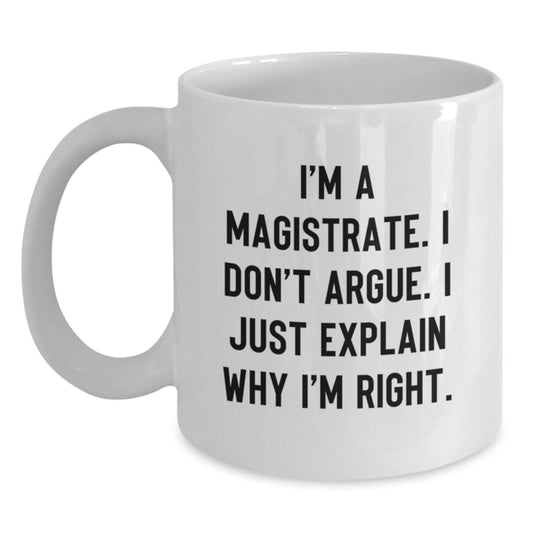 Funny Magistrate Gifts Ideas - White Coffee Mug for Mom on Mother's Day - I'm a Magistrate I Don't Argue Gifts from Family - Main