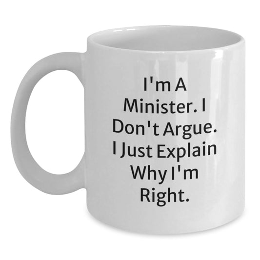 Funny Minister Gifts - White Coffee Mug, I'm A Minister. I Don't Argue. I Just Explain Why I'm Right. Gifts from Family to Men - Main