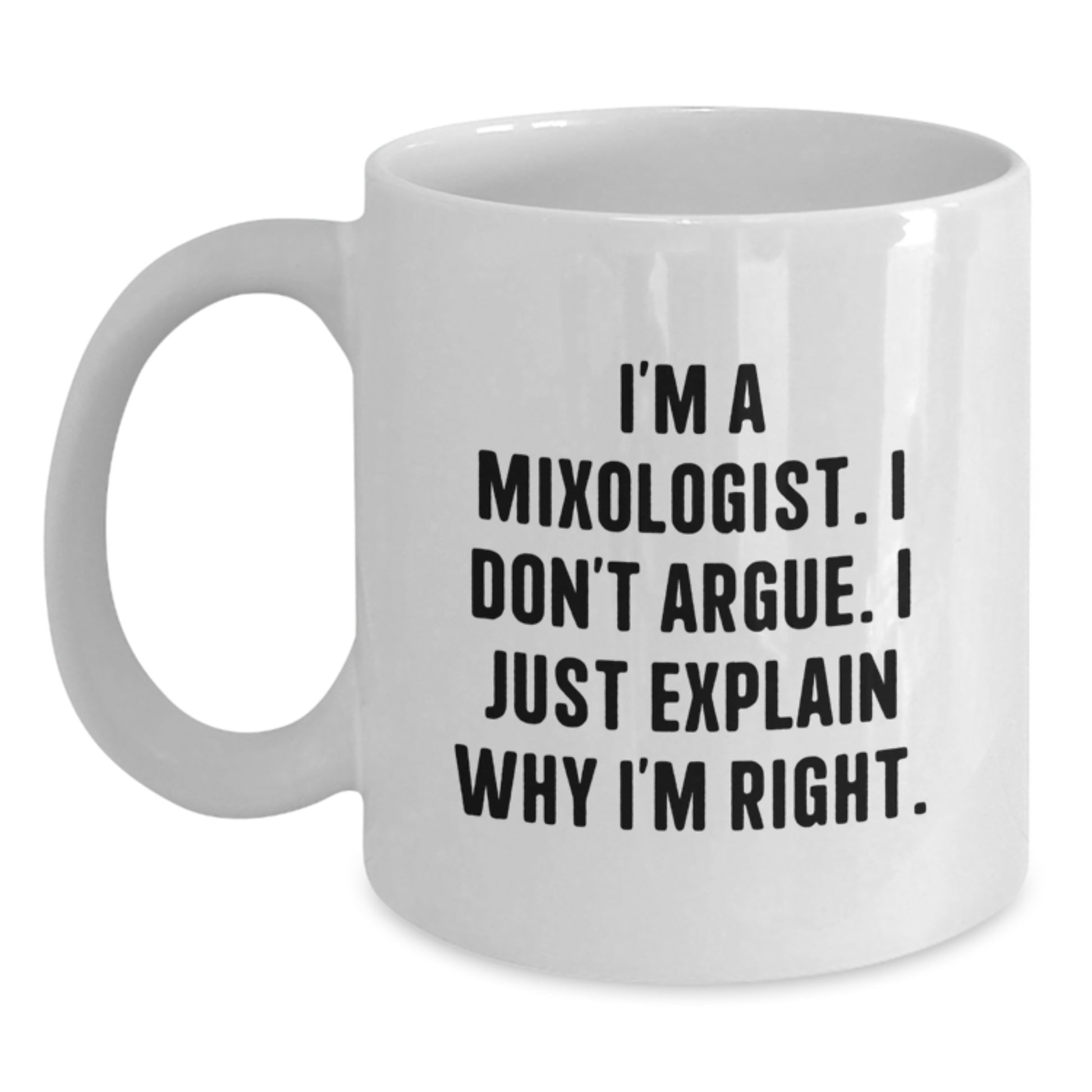 Funny Mixologist Gifts from Men to Women - White Coffee Mug, I'm A Mixologist. I Don't Argue. I Just Explain Why I'm Right. Christmas Unique Presents - Main
