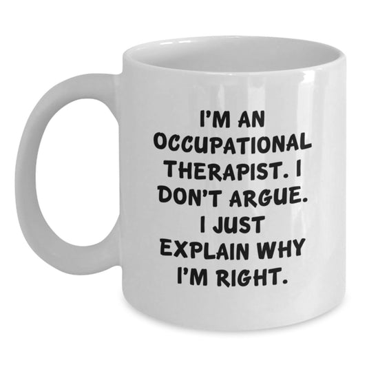 Funny Occupational Therapist Gifts from Men to Women, White Coffee Mug, 'I'm An Occupational Therapist. I Don't Argue. I Just Explain Why I'm Right.' - Main