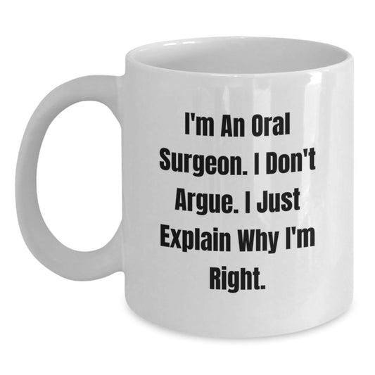 Funny Oral Surgeon White Coffee Mugs Gifts from Men to Friends for Valentine's - I'm An Oral Surgeon. I Don't Argue. I Just Explain Why I'm Right. - Main