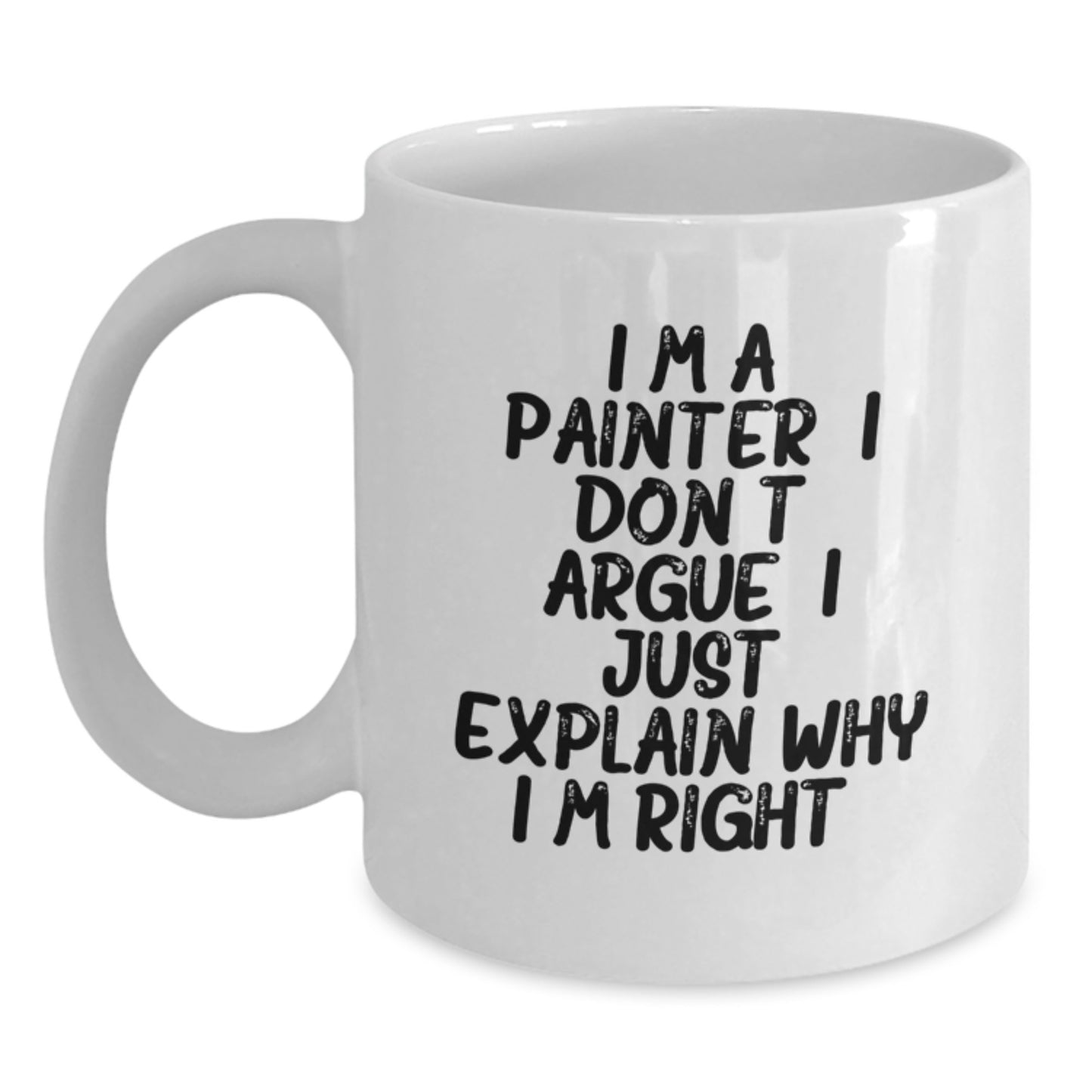 Funny Painter Gifts for Painter Friends from Men - I'm A Painter. I Don't Argue. I Just Explain Why I'm Right. White Coffee Mug - Main