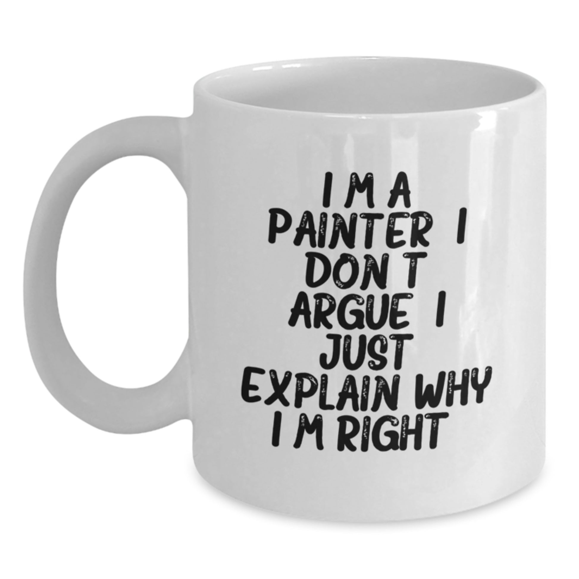 Funny Painter Gifts for Painter Friends from Men - I'm A Painter. I Don't Argue. I Just Explain Why I'm Right. White Coffee Mug - Main