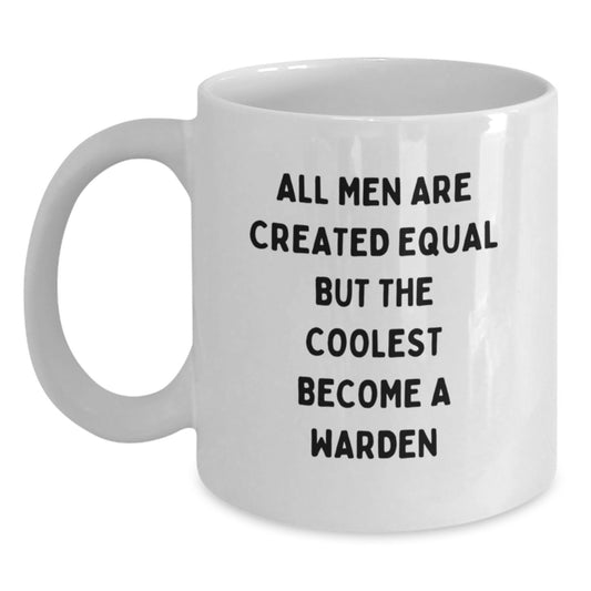Funny Warden White Coffee Mug Gifts from Men to Warden Friends on Birthday - All Men Are Created Equal But The Coolest Become A Warden - Main