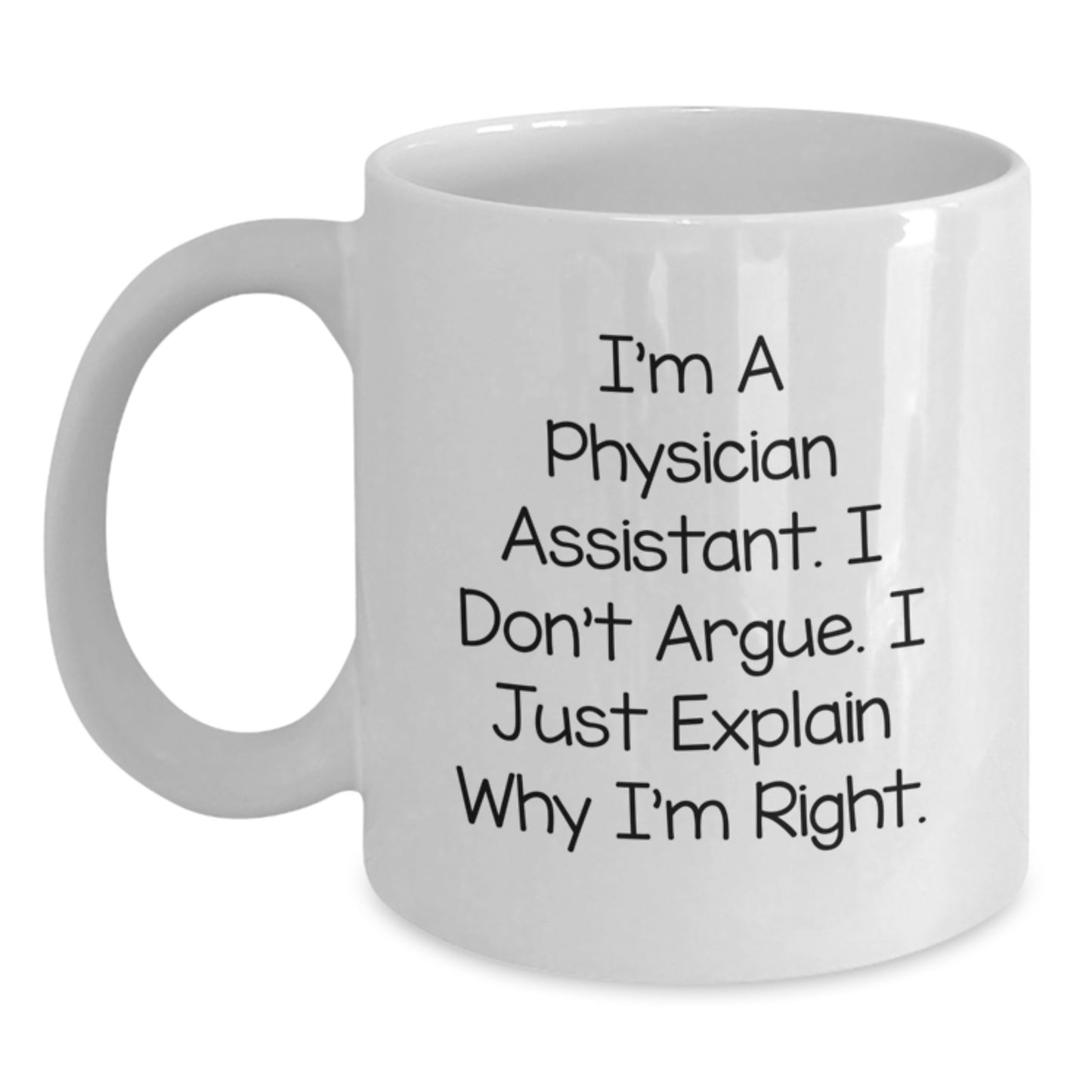 Funny Physician Assistant Gifts from Friends for Graduation Unique White Coffee Mugs I'm A Physician Assistant I Don't Argue I Just Explain Why I'm Right - Main