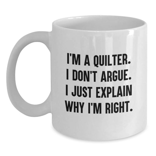Quilter Humor Funny Gifts from Friends and Family for Christmas Unique White Coffee Mug, I'm A Quilter. I Don't Argue. I Just Explain Why I'm Right. - Main