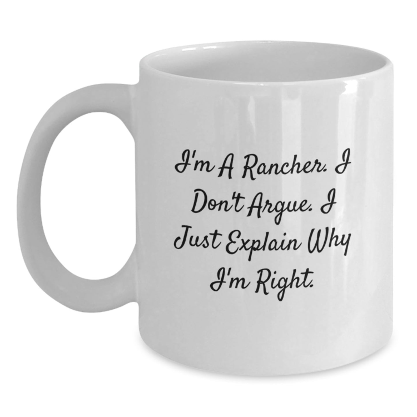 Funny Rancher Gifts, Unique White Coffee Mugs for Rancher Friends, I'm A Rancher. I Don't Argue. I Just Explain Why I'm Right. Graduation Unique Gifts from Family - Main