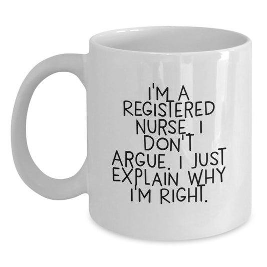 Funny White Coffee Mug for Registered Nurse Graduation Gifts from Family Friends Coworkers - I'm A Registered Nurse I Don't Argue I Just Explain Why I'm Right - Main