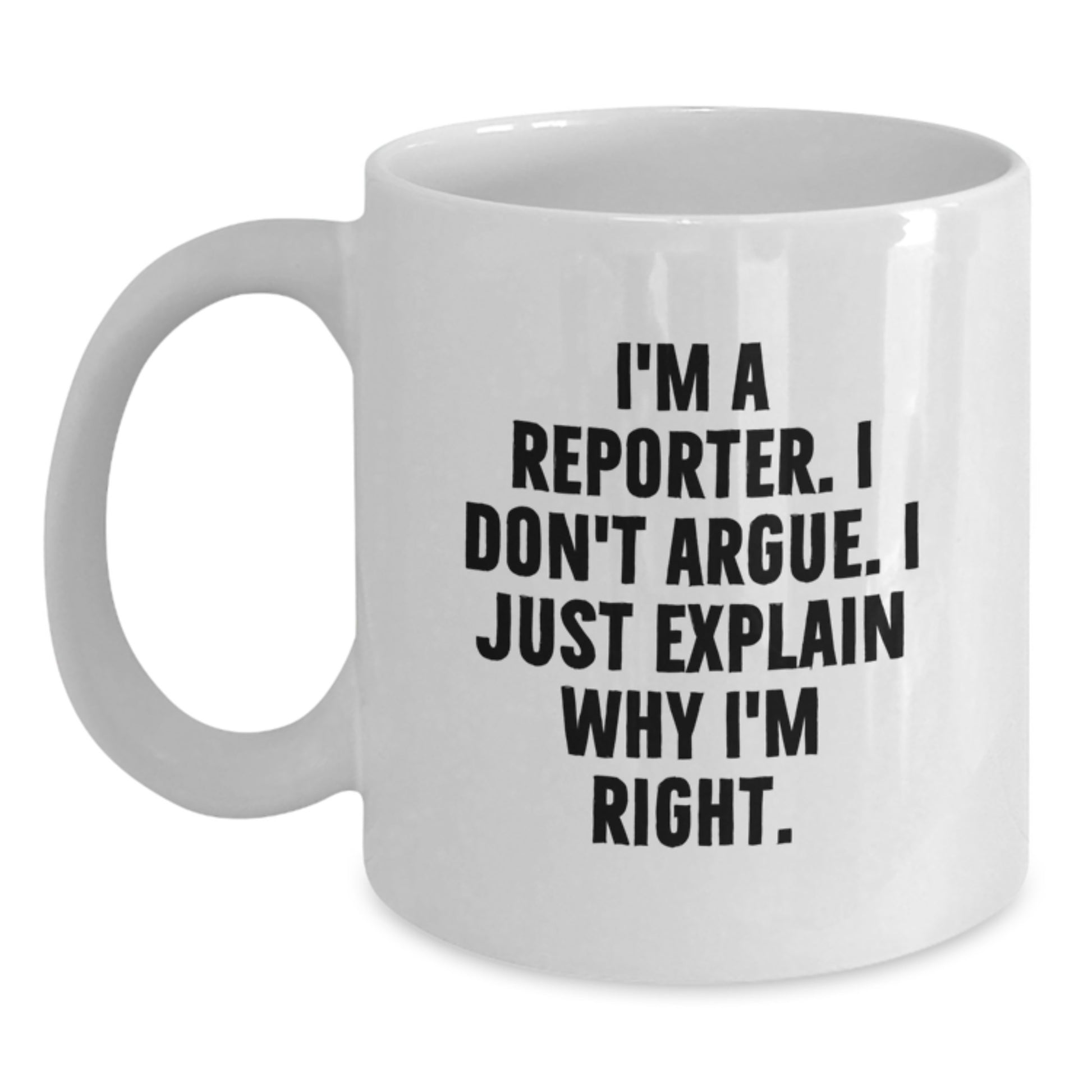 Funny Reporter Gifts for Men, White Coffee Mug, 'I'm A Reporter. I Don't Argue. I Just Explain Why I'm Right.' Graduation Unique Gifts from Friends - Main