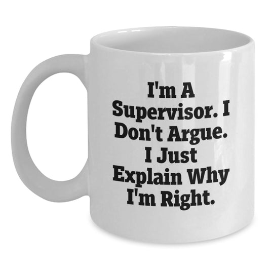 Funny Supervisor Gifts from Coworkers, Graduation Unique White Coffee Mugs for Supervisor, I'm A Supervisor. I Don't Argue. I Just Explain Why I'm Right. White Ceramic Mugs for Men and Women - Main