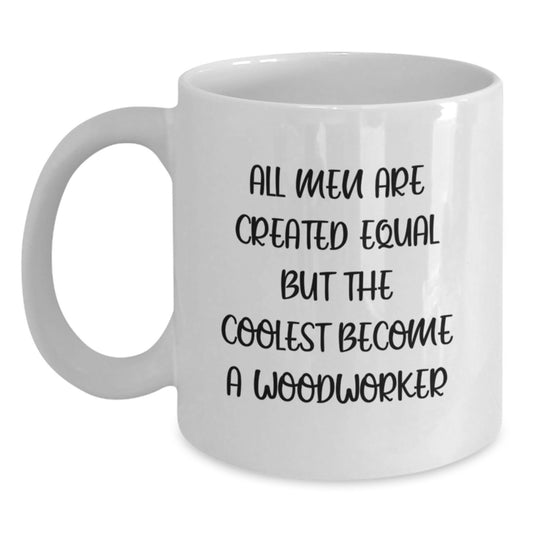Gifts from Men to Wife and Mother's Day Unique Gifts for Woodworker - All Men Are Created Equal But The Coolest Become A Woodworker Funny Quote White Coffee Mug - Main
