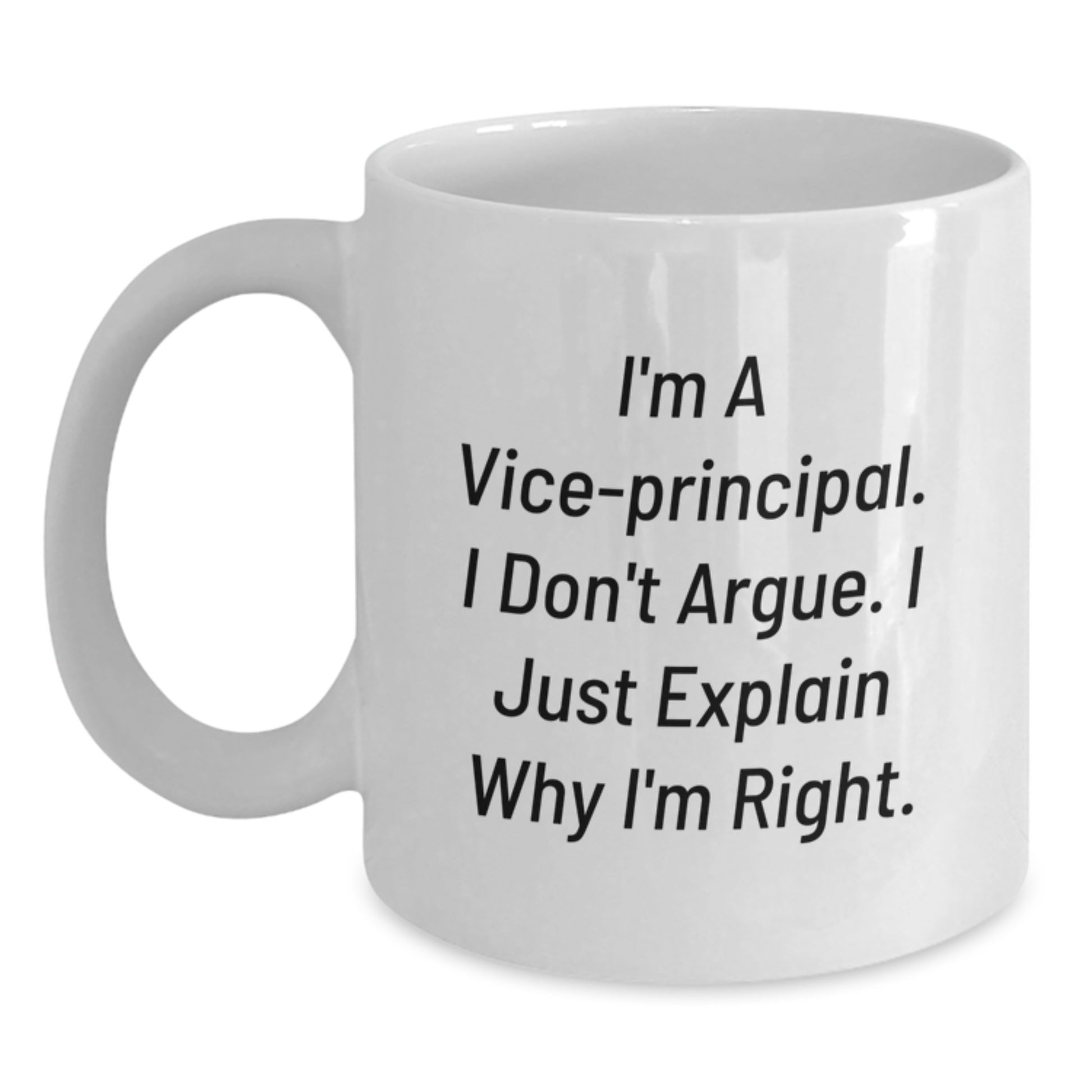 Funny Vice-principal Gifts, White Coffee Mug, 'I'm A Vice-principal. I Don't Argue. I Just Explain Why I'm Right.' for Graduation, Gifts from Friends, Gifts for Vice-principal - Main
