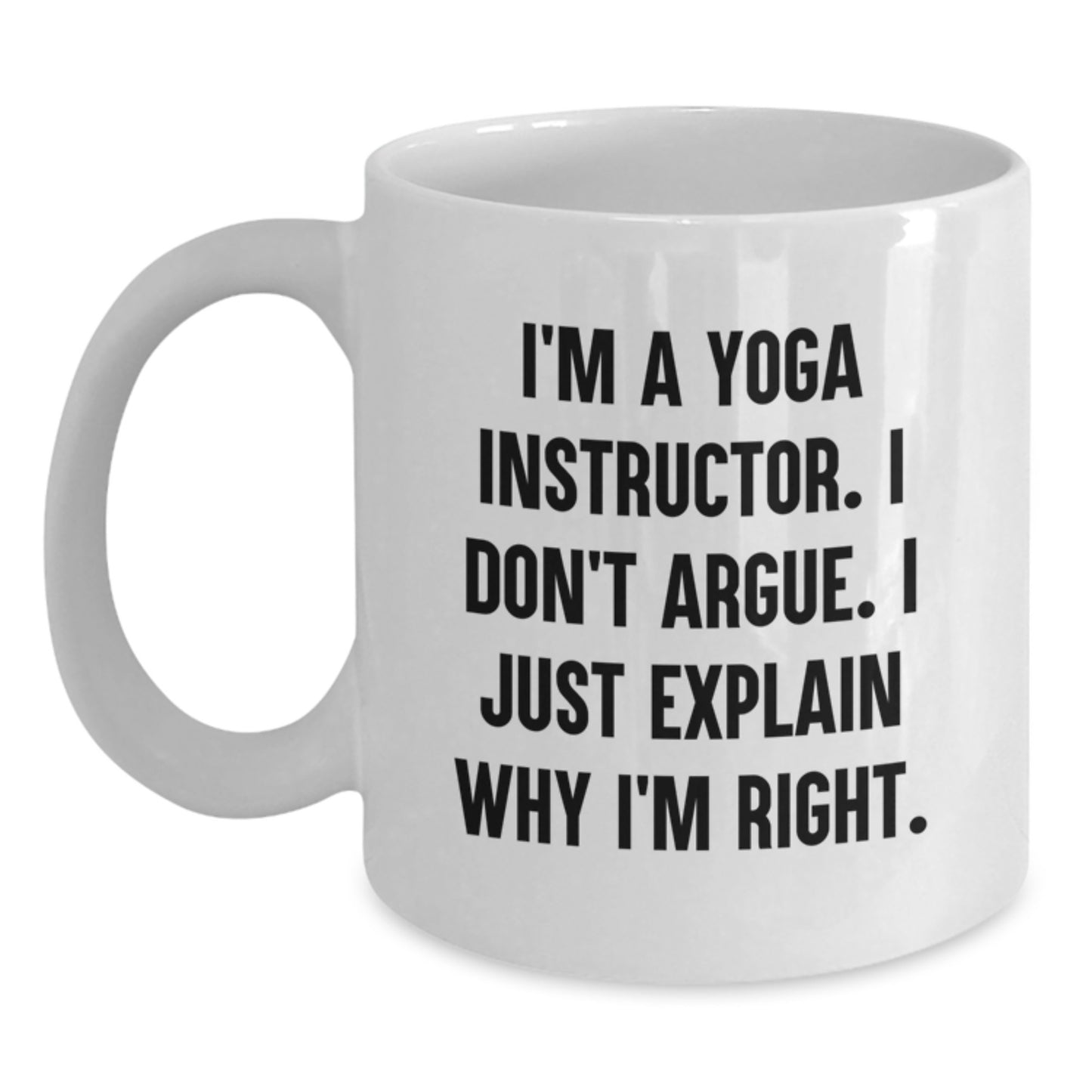 Funny Yoga Instructor Gifts from Friends for Christmas Unique White Coffee Mugs with I'm A Yoga Instructor I Don't Argue I Just Explain Why I'm Right Quote - Main