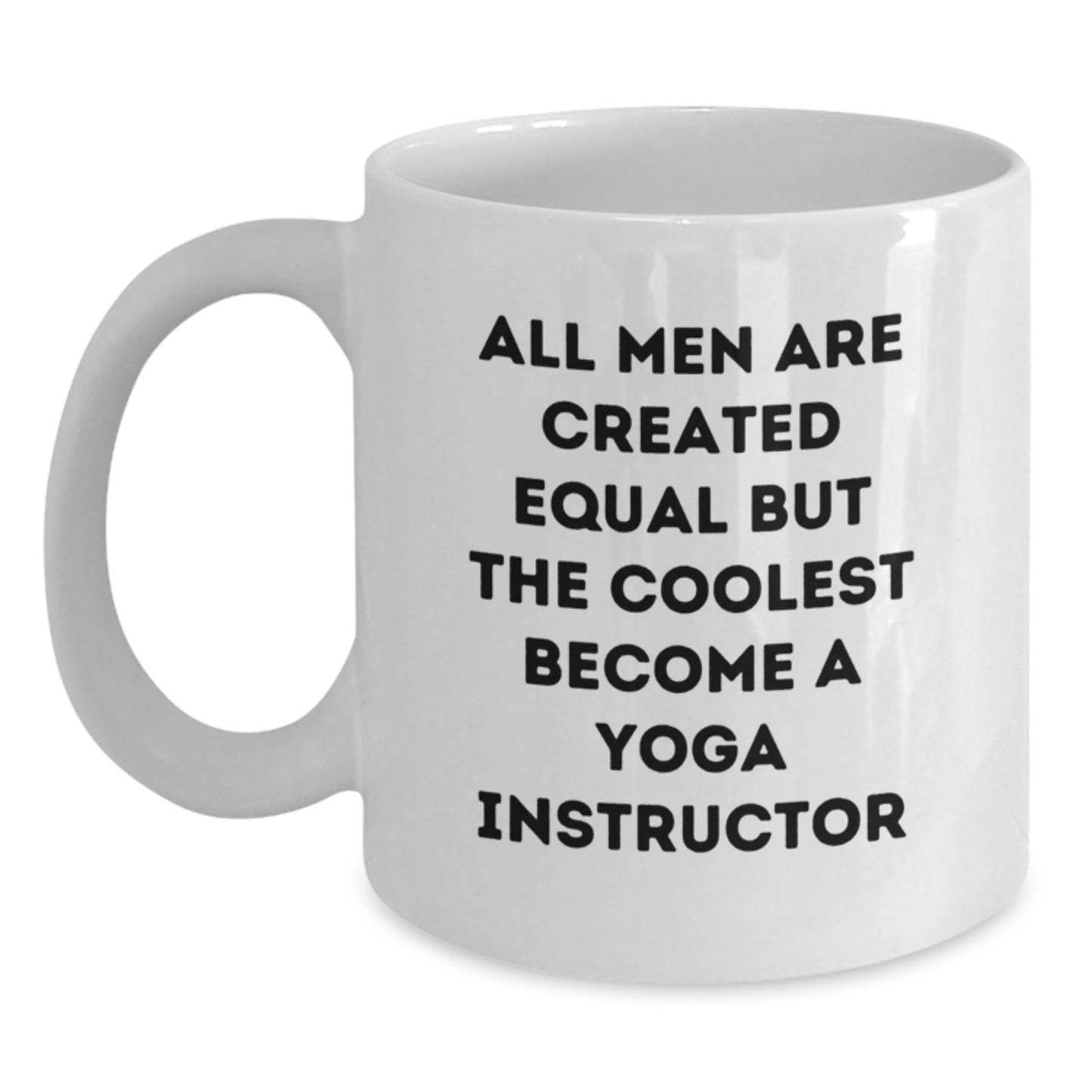 Funny Gifts from Men, Gifts for Yoga Instructor, White Coffee Mug, All Men Are Created Equal But The Coolest Become A Yoga Instructor - Main
