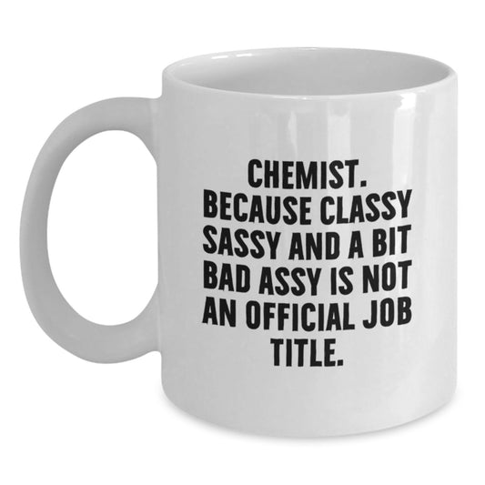 Chemist Gifts from Friends, Unique White Coffee Mug, 'Chemist. Because Classy Sassy And A Bit Fearlessy Is Not An Official Job Title.' Funny Graduation - Main