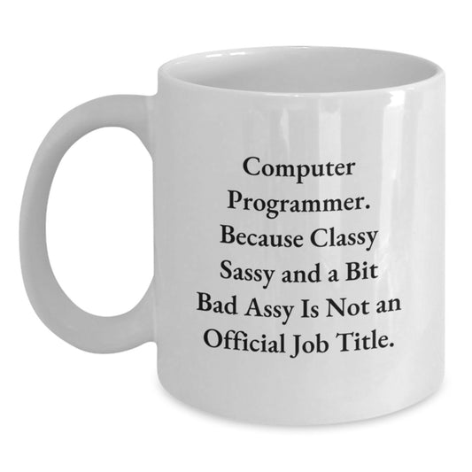 Funny Computer Programmer Gifts, 'Computer Programmer. Because Classy Sassy And A Bit Fearlessy Is Not An Official Job Title.' White Coffee Mug, Gifts from Family to Computer Programmer - Main