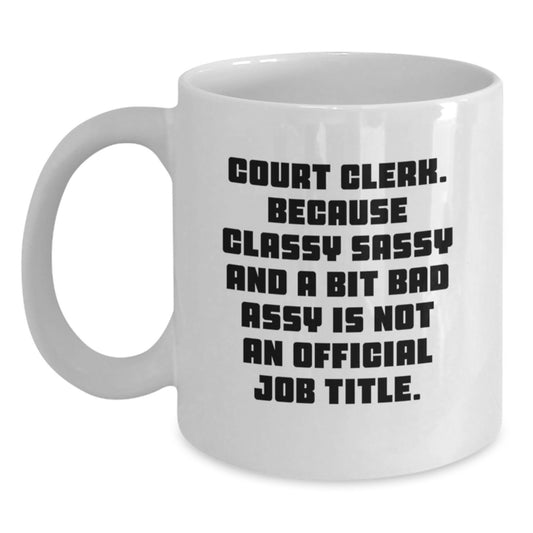 Funny Court Clerk Gift, Gifts from Family, White Coffee Mug, Classy Sassy And A Bit Fearlessy Is Not An Official Job Title, Court Clerk Unique Gifts, Mother's Day Unique Gifts - Main