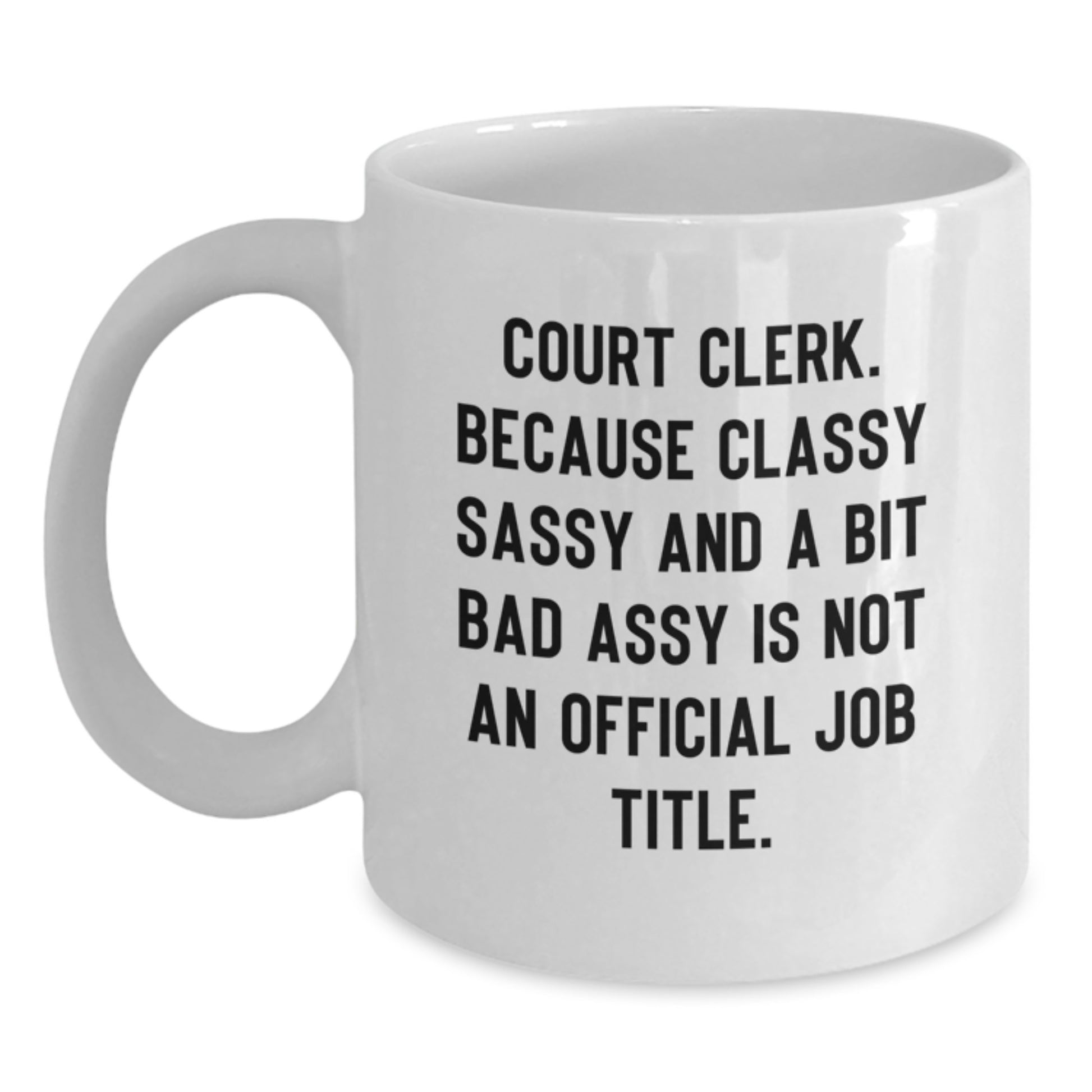 Funny Court Clerk White Coffee Mug Gifts from Family for Mother's Day - Quote: 'Classy Sassy And A Bit Fearlessy Is Not An Official Job Title' - Main