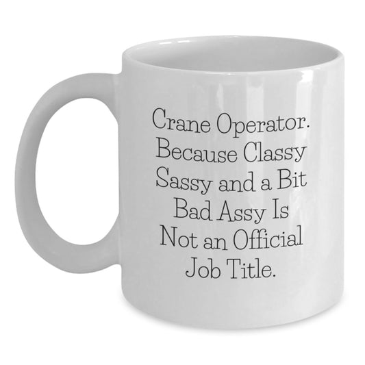 Funny Crane Operator Gifts for Men from Friends - 'Because Classy Sassy And A Bit Fearlessy Is Not An Official Job Title.' White Coffee Mug for Graduation - Main