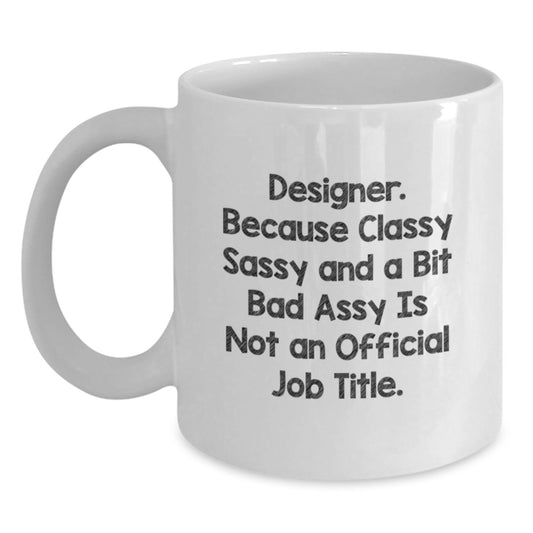 Funny Designer White Coffee Mugs Gifts from Friends for Graduation, 'Designer. Because Classy Sassy And A Bit Fearlessy Is Not An Official Job Title.' - Main