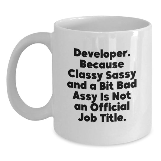 Funny Developer Gifts from Mom on Mother's Day - Developer White Coffee Mug - 'Developer. Because Classy Sassy And A Bit Fearlessy Is Not An Official Job Title.' - Main