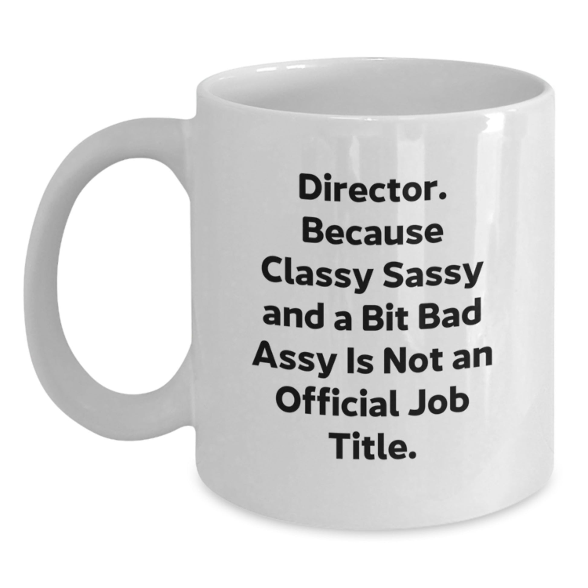 Funny Director White Coffee Mug Gifts from Friends for Graduation, 'Director. Because Classy Sassy And A Bit Fearlessy Is Not An Official Job Title.' - Main